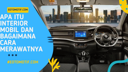 Apa Itu Interior Mobil dan Bagaimana Cara Merawatnya