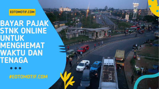 Bayar Pajak STNK Online untuk Menghemat Waktu dan Tenaga