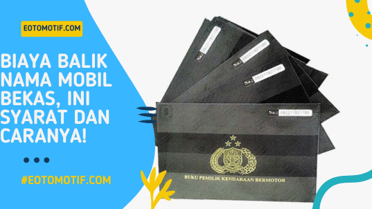 Biaya Balik Nama Mobil Bekas, Ini Syarat dan Caranya!
