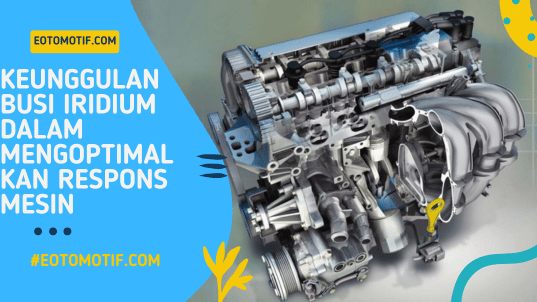 Keunggulan Busi Iridium dalam Mengoptimalkan Respons Mesin