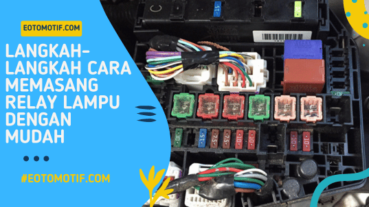 Langkah-Langkah Cara Memasang Relay Lampu Dengan Mudah