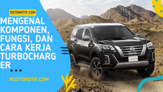 Mengenal Komponen, Fungsi, dan Cara Kerja Turbocharger