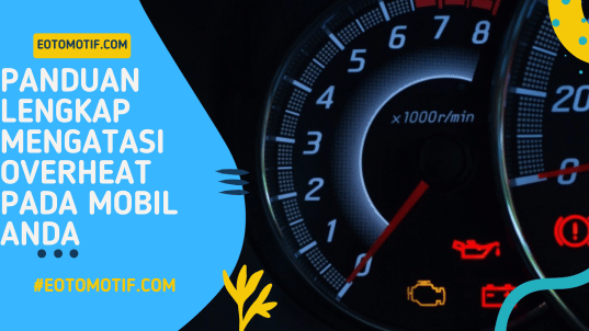 Panduan Lengkap Mengatasi Overheat pada Mobil Anda