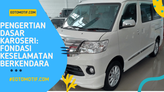 Pengertian Dasar Karoseri: Fondasi Keselamatan Berkendara