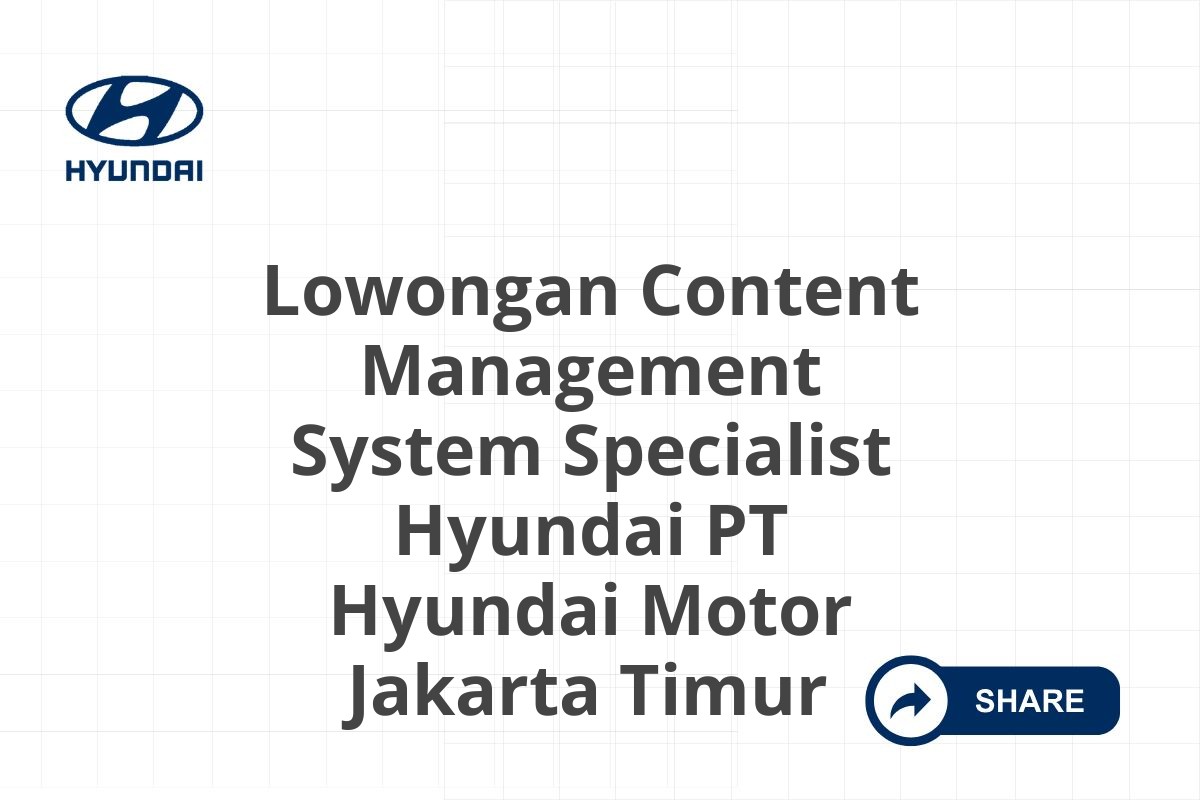 Lowongan Content Management System Specialist Hyundai PT Hyundai Motor Jakarta Timur