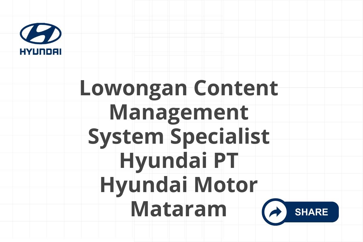 Lowongan Content Management System Specialist Hyundai PT Hyundai Motor Mataram