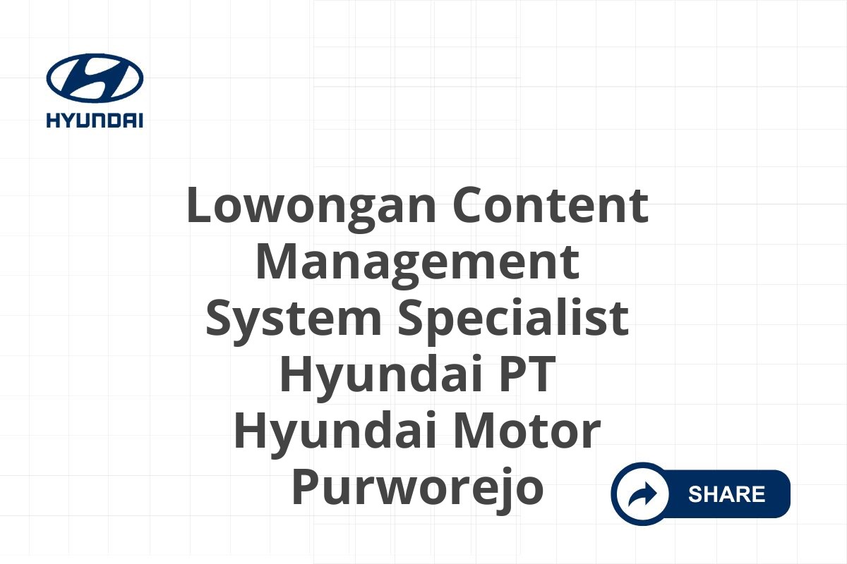 Lowongan Content Management System Specialist Hyundai PT Hyundai Motor Purworejo