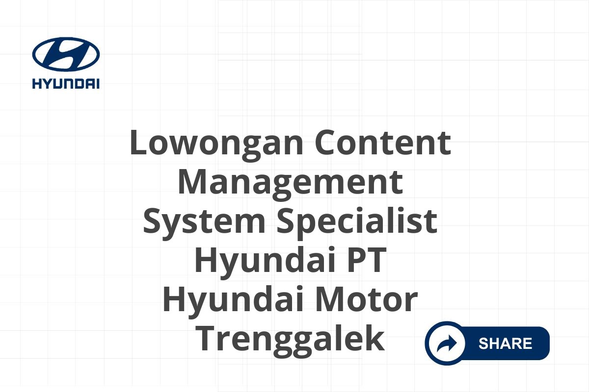 Lowongan Content Management System Specialist Hyundai PT Hyundai Motor Trenggalek