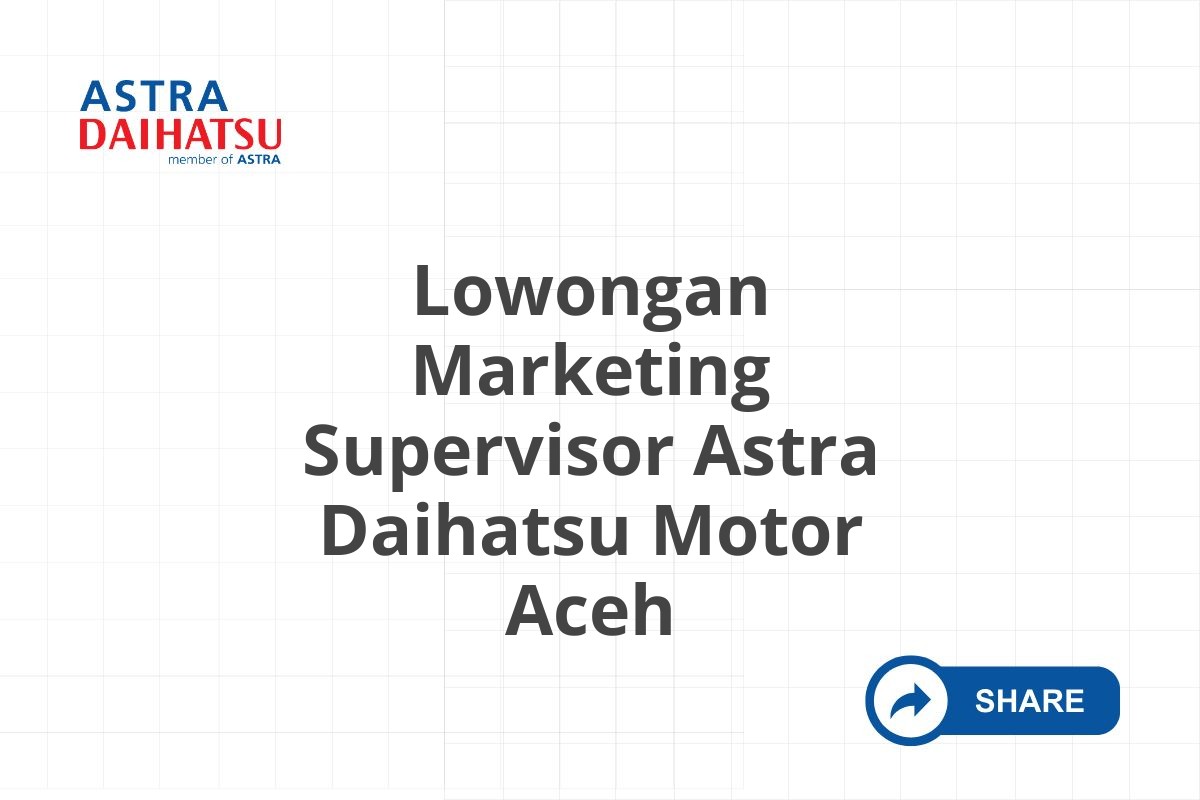 Lowongan Marketing Supervisor Astra Daihatsu Motor Aceh