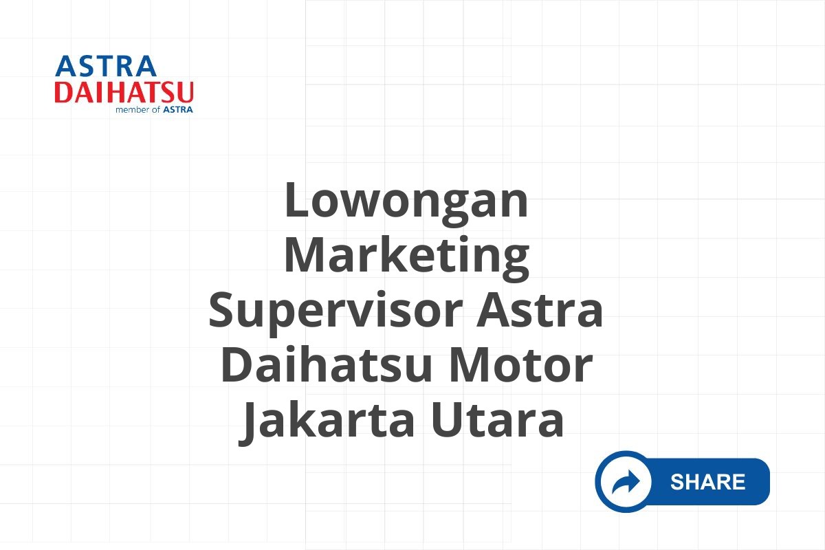 Lowongan Marketing Supervisor Astra Daihatsu Motor Jakarta Utara