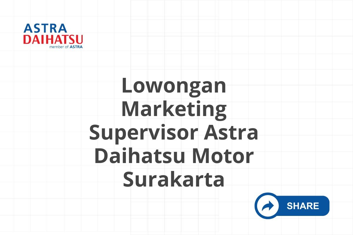Lowongan Marketing Supervisor Astra Daihatsu Motor Surakarta