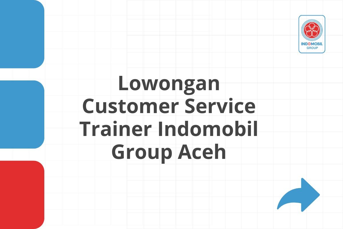 Lowongan Customer Service Trainer Indomobil Group Aceh
