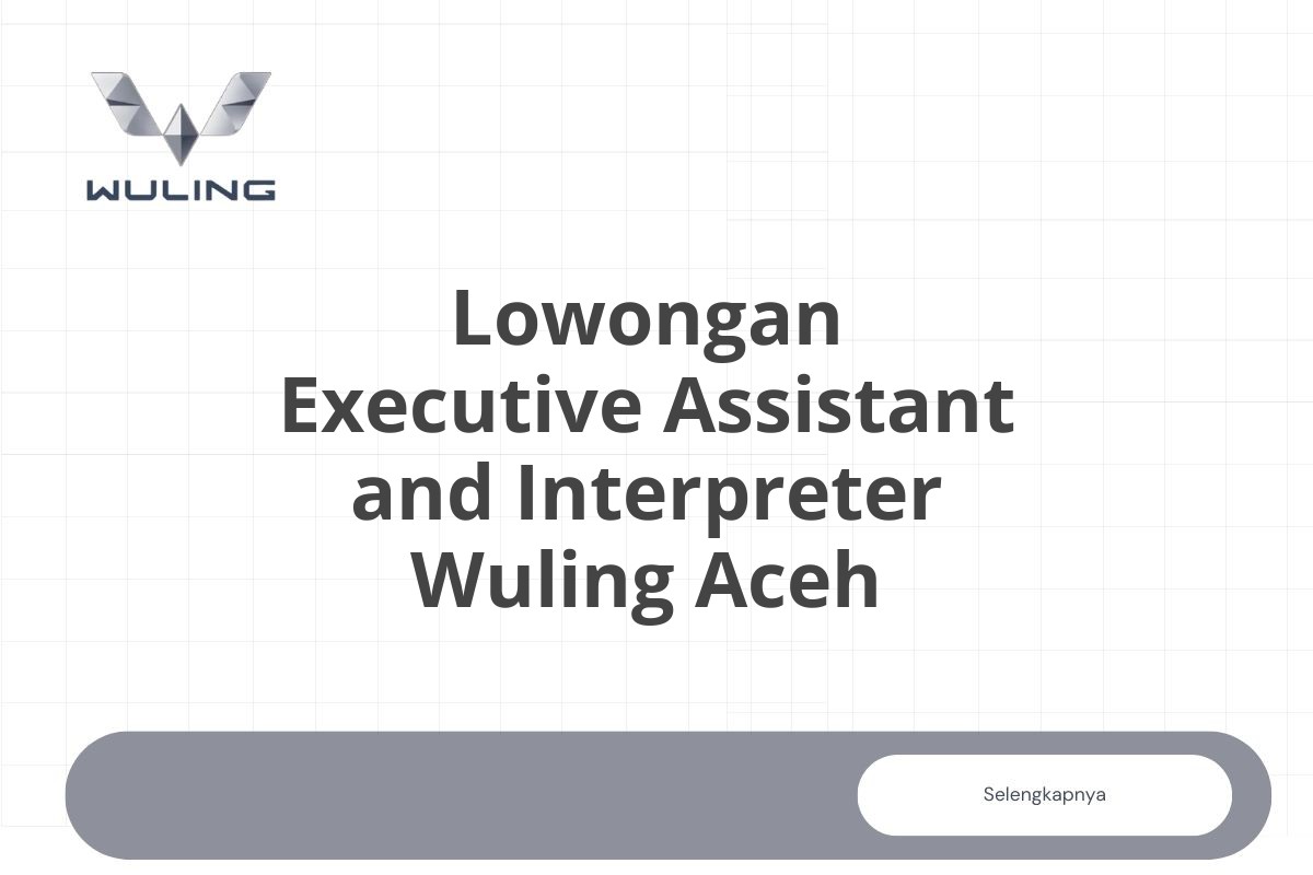 Lowongan Executive Assistant and Interpreter Wuling Aceh