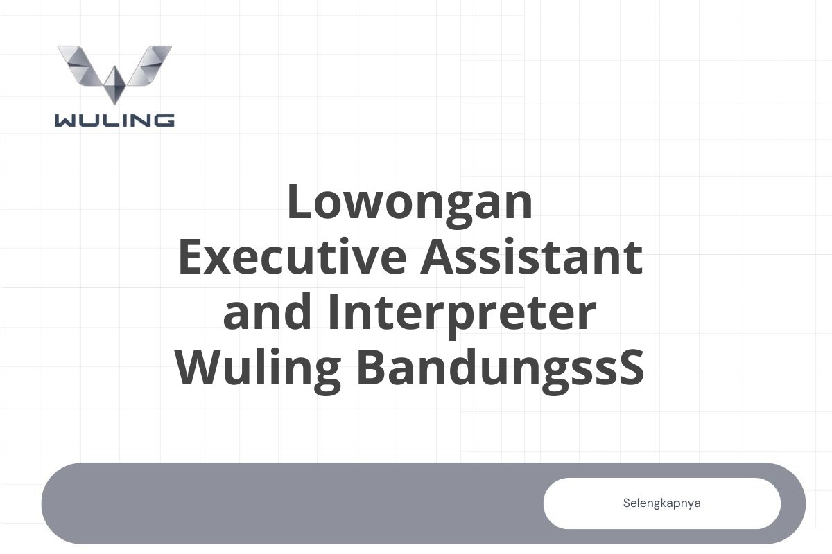 Lowongan Executive Assistant and Interpreter Wuling BandungssS