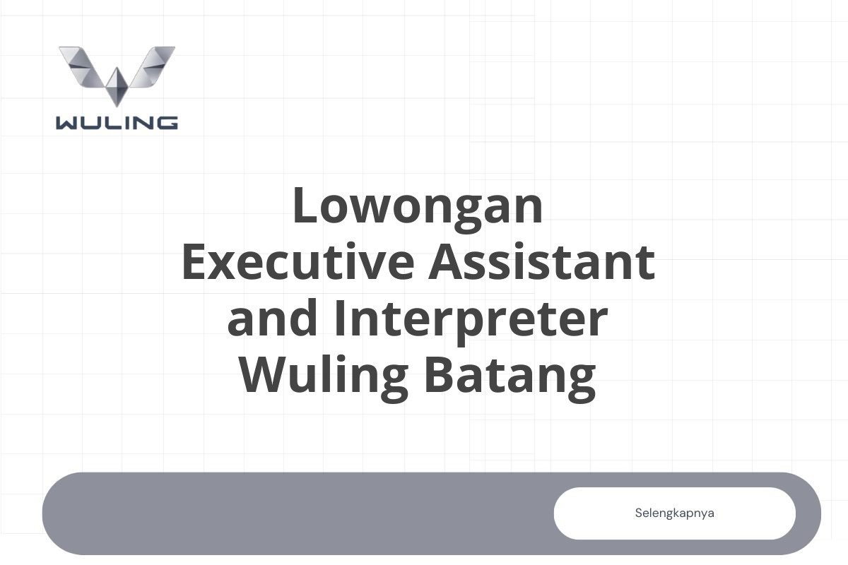Lowongan Executive Assistant and Interpreter Wuling Batang