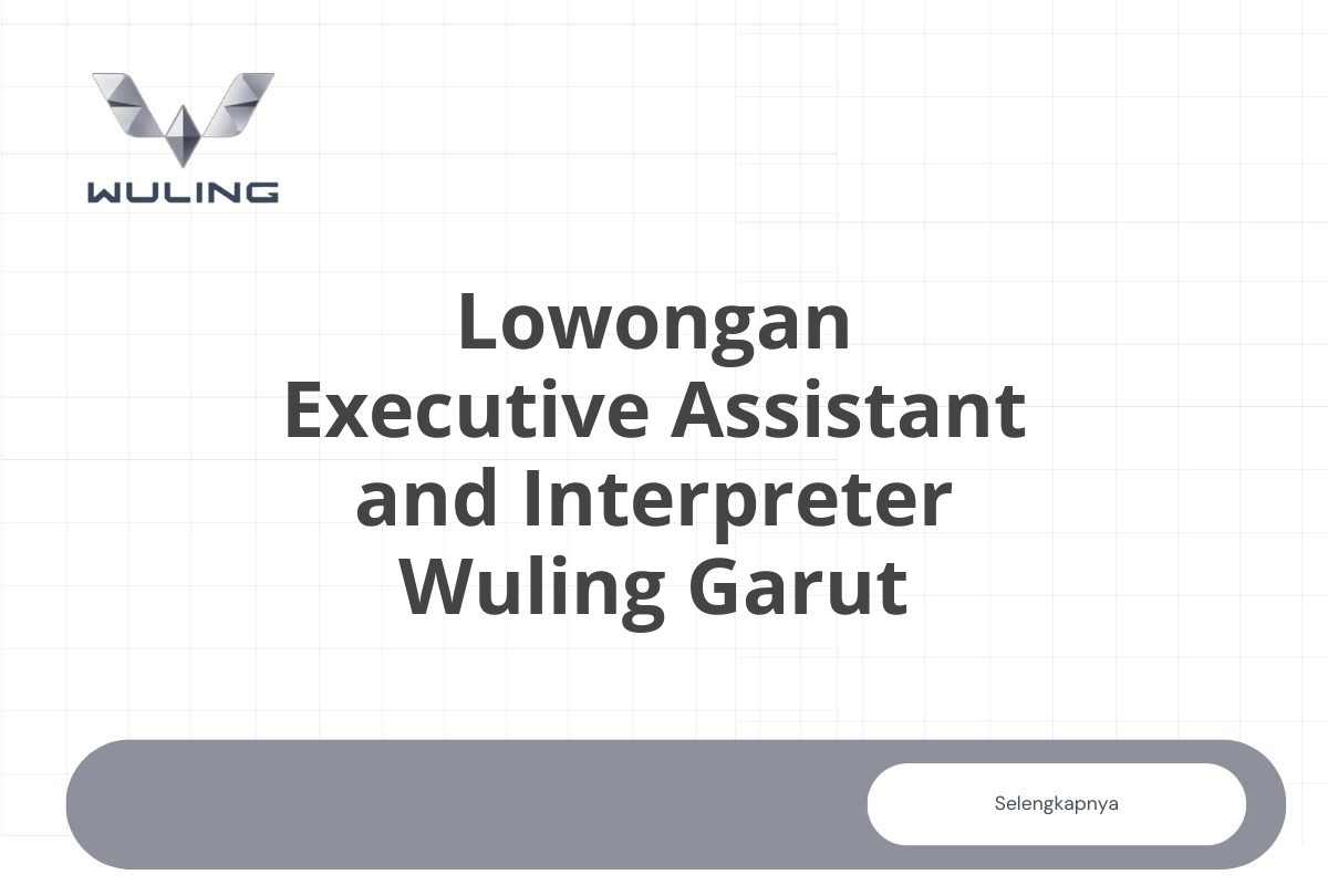 Lowongan Executive Assistant and Interpreter Wuling Garut