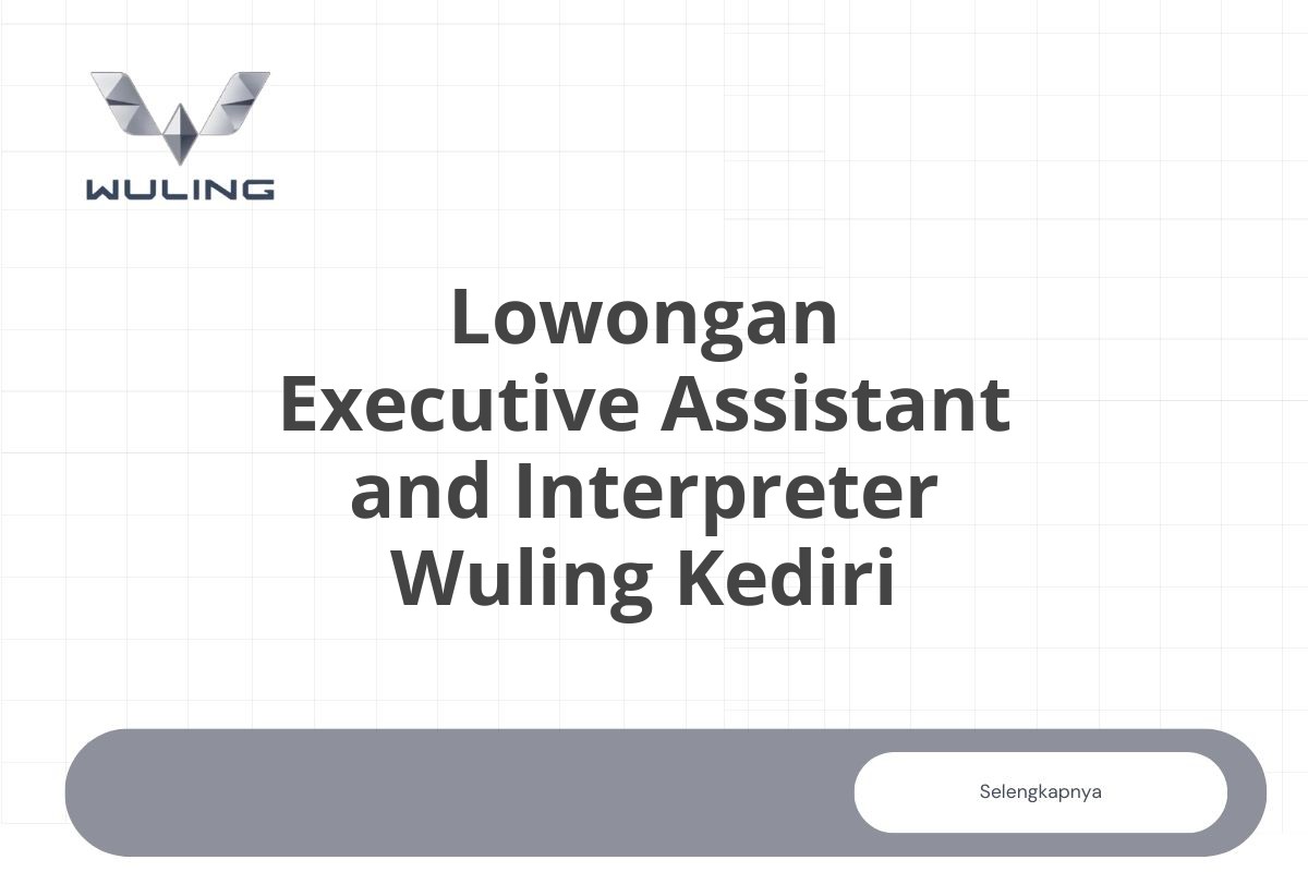 Lowongan Executive Assistant and Interpreter Wuling Kediri
