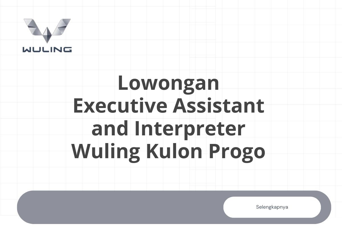 Lowongan Executive Assistant and Interpreter Wuling Kulon Progo