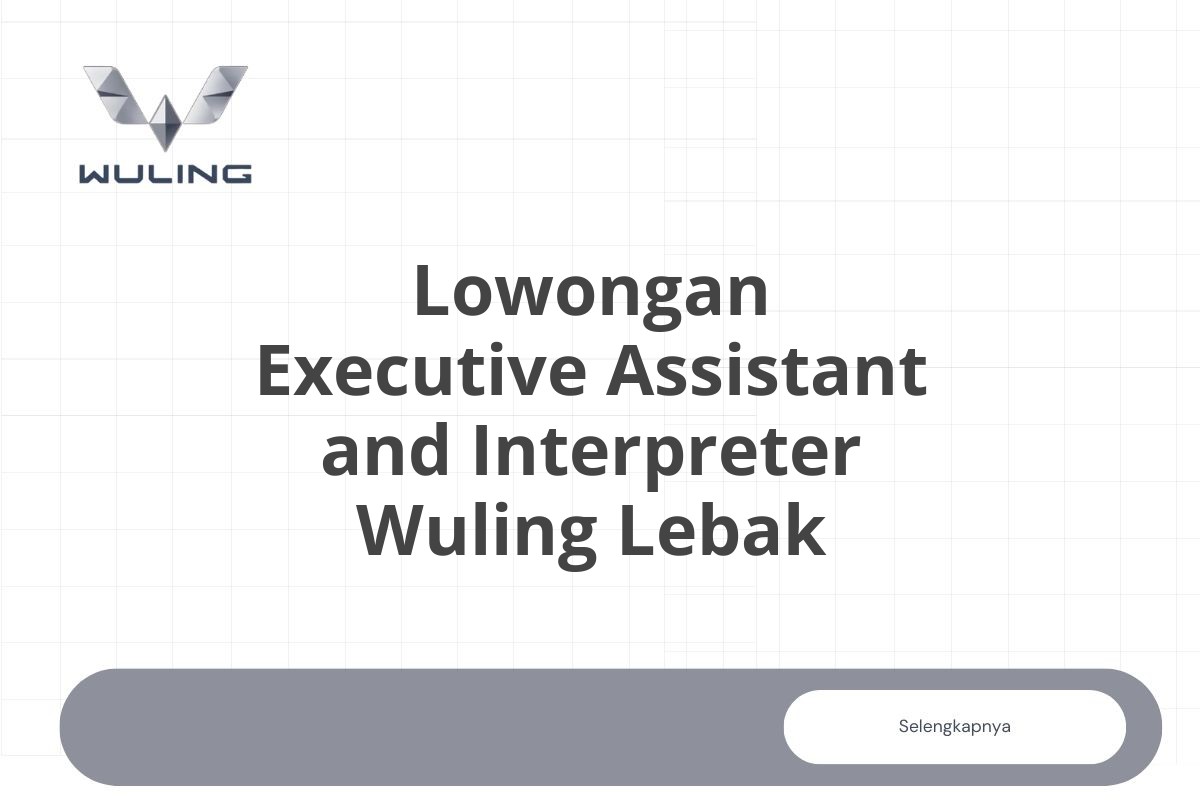 Lowongan Executive Assistant and Interpreter Wuling Lebak