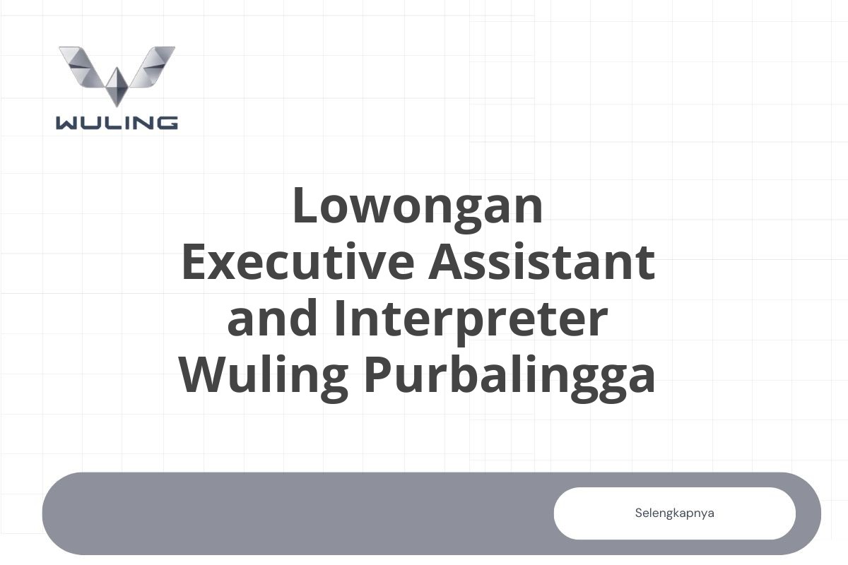 Lowongan Executive Assistant and Interpreter Wuling Purbalingga