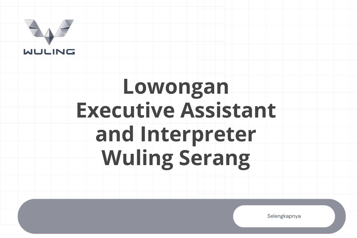 Lowongan Executive Assistant and Interpreter Wuling Serang
