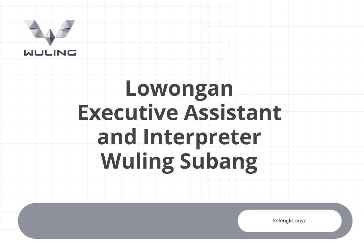 Lowongan Executive Assistant and Interpreter Wuling Subang