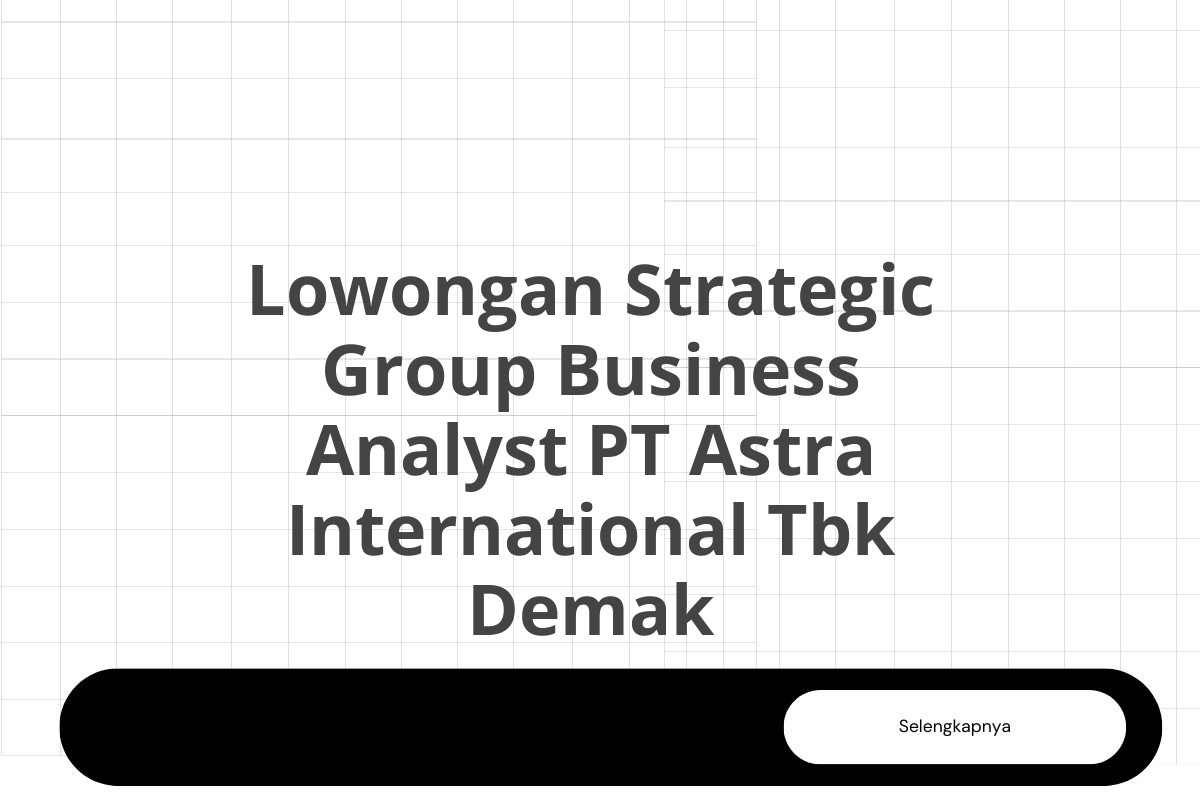 Lowongan Strategic Group Business Analyst PT Astra International Tbk Demak