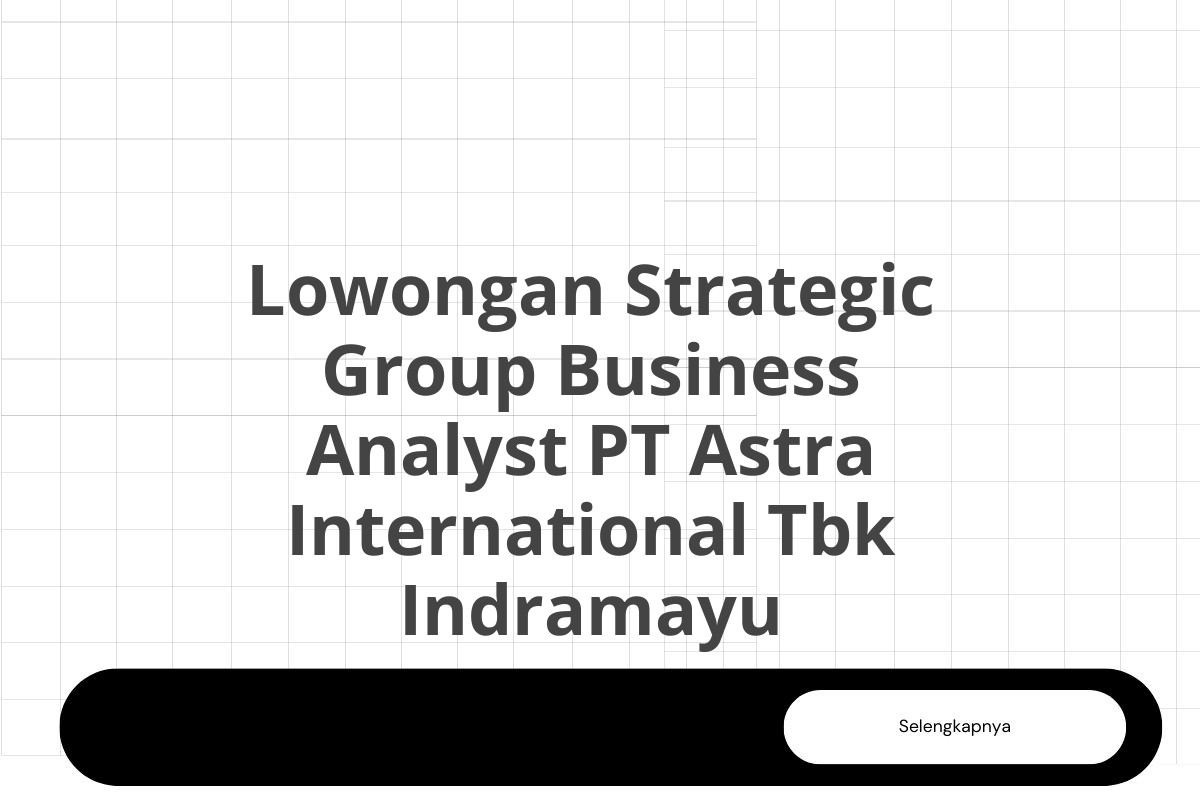 Lowongan Strategic Group Business Analyst PT Astra International Tbk Indramayu