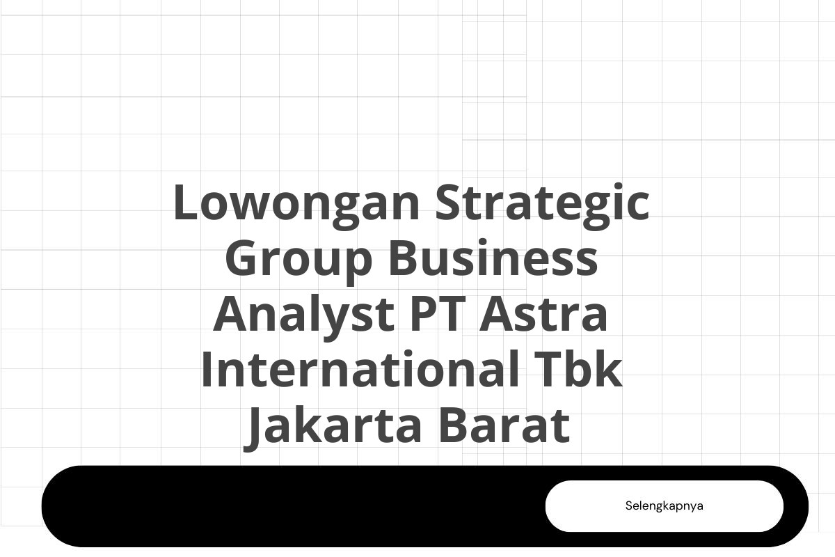 Lowongan Strategic Group Business Analyst PT Astra International Tbk Jakarta Barat