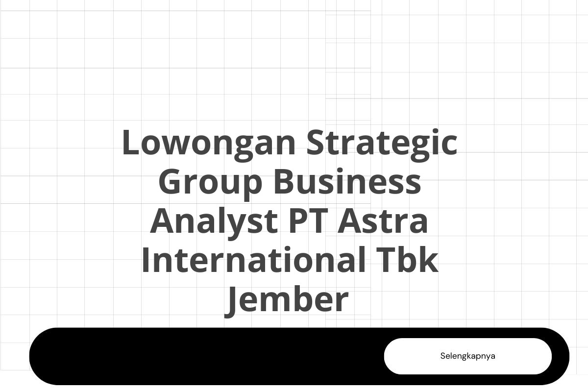 Lowongan Strategic Group Business Analyst PT Astra International Tbk Jember