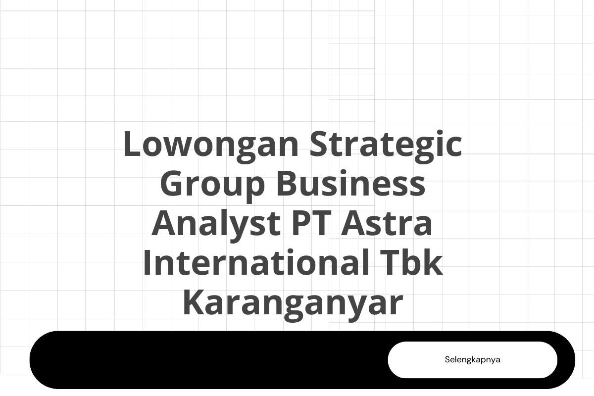 Lowongan Strategic Group Business Analyst PT Astra International Tbk Karanganyar