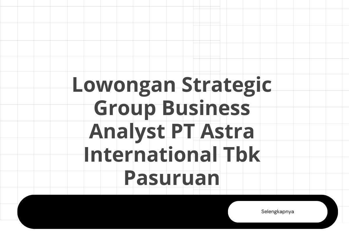 Lowongan Strategic Group Business Analyst PT Astra International Tbk Pasuruan