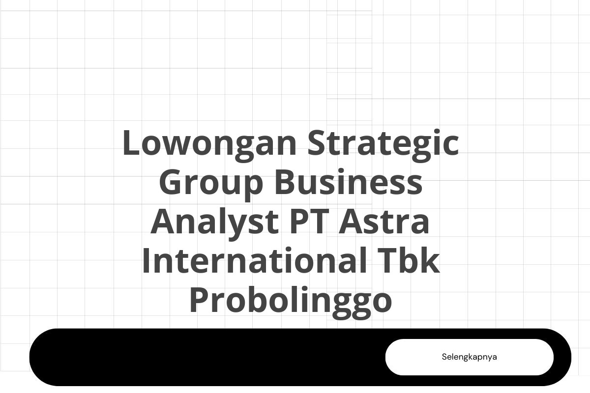 Lowongan Strategic Group Business Analyst PT Astra International Tbk Probolinggo