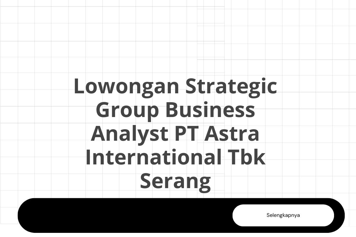 Lowongan Strategic Group Business Analyst PT Astra International Tbk Serang