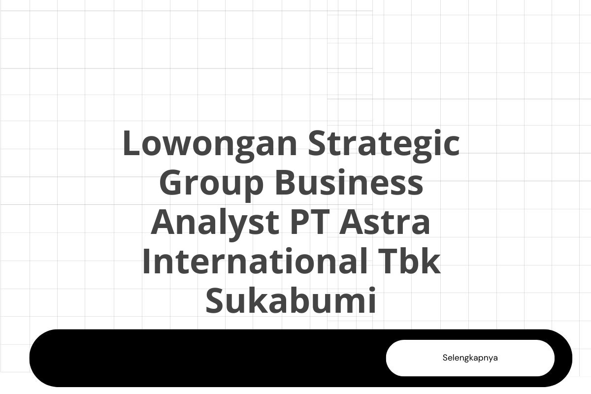 Lowongan Strategic Group Business Analyst PT Astra International Tbk Sukabumi
