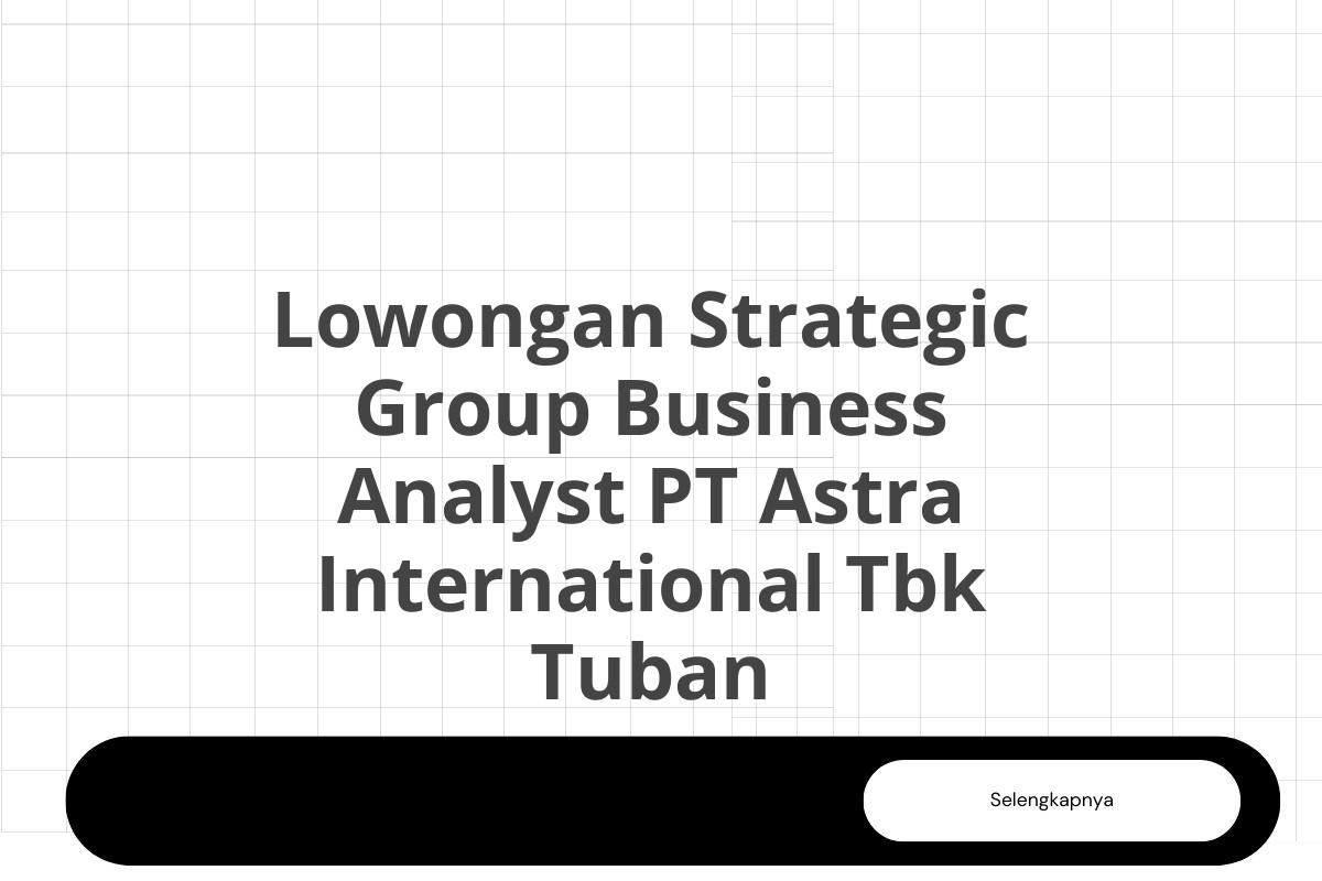 Lowongan Strategic Group Business Analyst PT Astra International Tbk Tuban