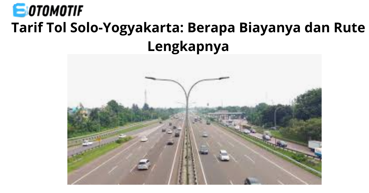 Tarif Tol Solo-Yogyakarta: Berapa Biayanya dan Rute Lengkapnya