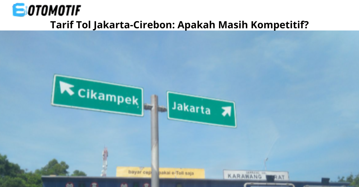 Tarif Tol Jakarta-Cirebon: Apakah Masih Kompetitif?