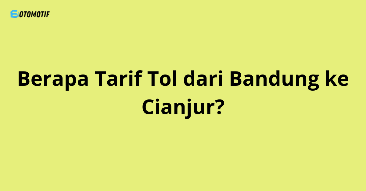 Tarif Tol dari Bandung ke Cianjur