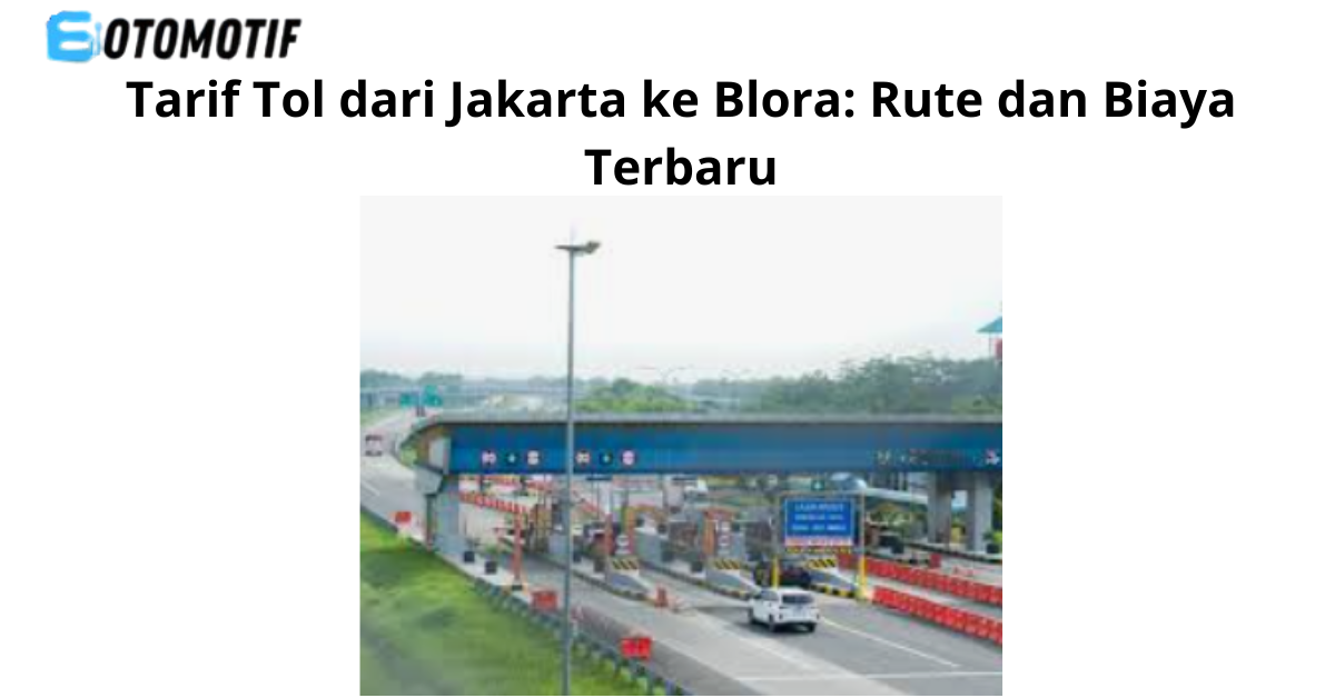 Tarif Tol dari Jakarta ke Blora