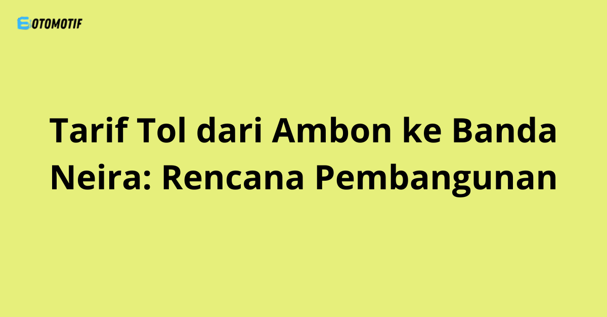 Tarif Tol dari Ambon ke Banda Neira: Rencana Pembangunan