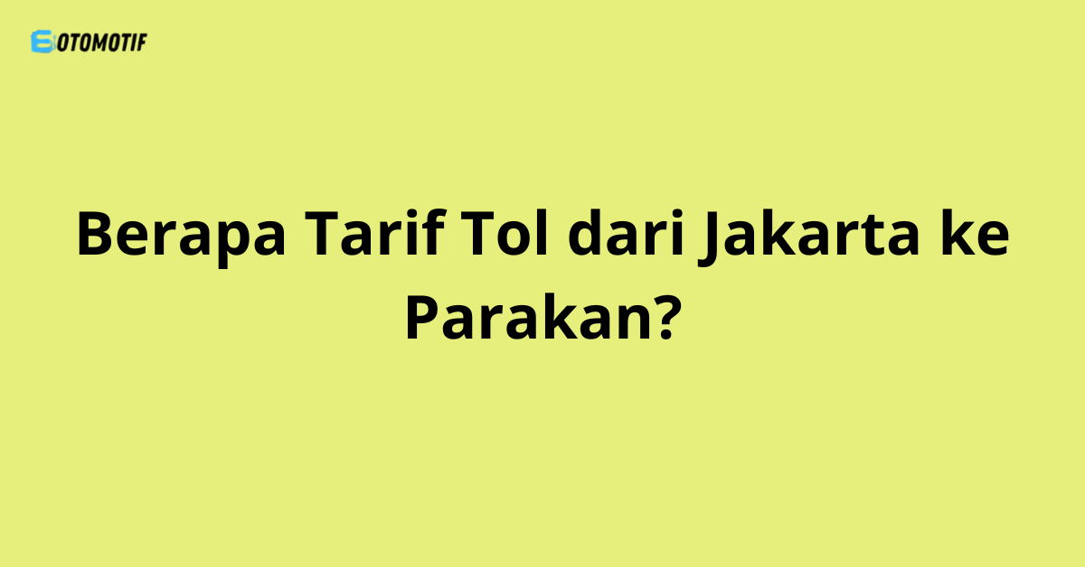 Berapa Tarif Tol dari Jakarta ke Parakan?