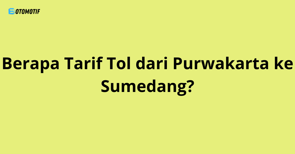 Berapa Tarif Tol dari Purwakarta ke Sumedang?