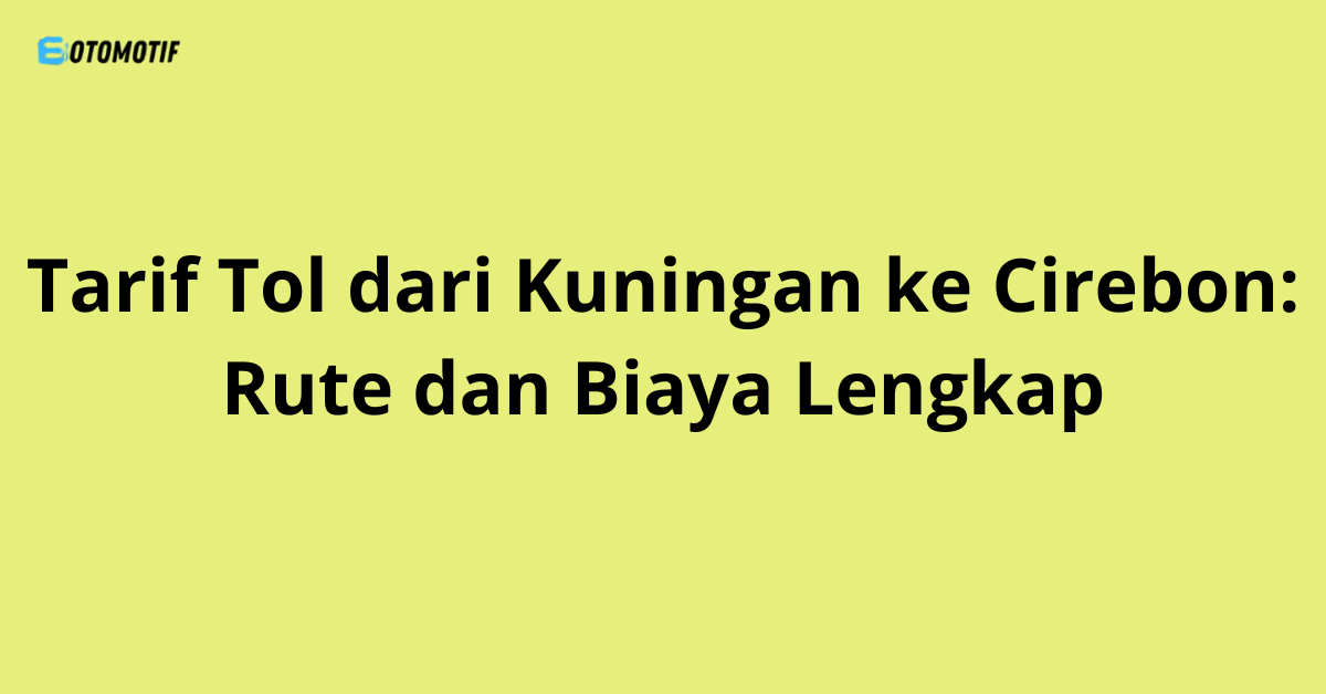 Tarif Tol dari Kuningan ke Cirebon: Rute dan Biaya Lengkap
