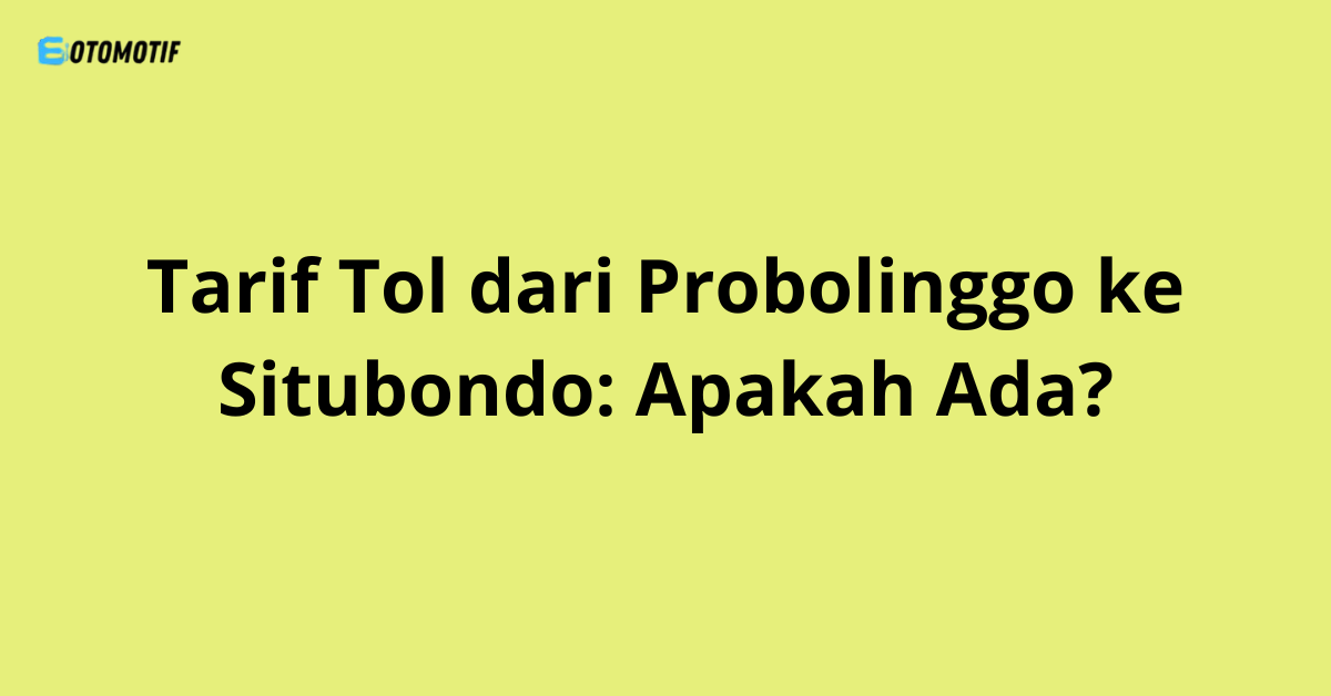 Tarif Tol dari Probolinggo ke Situbondo: Apakah Ada?