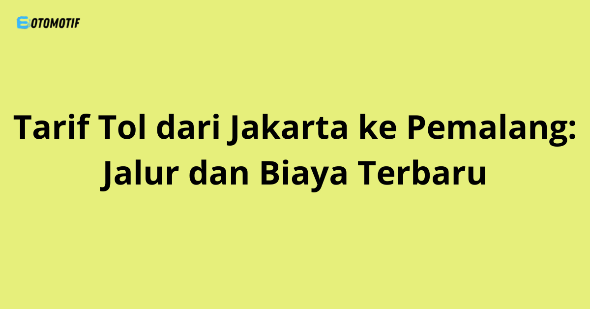 Tarif Tol dari Jakarta ke Pemalang: Jalur dan Biaya Terbaru