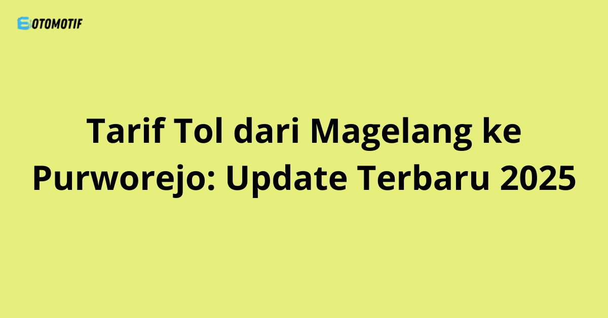 Tarif Tol dari Magelang ke Purworejo: Update Terbaru 2025