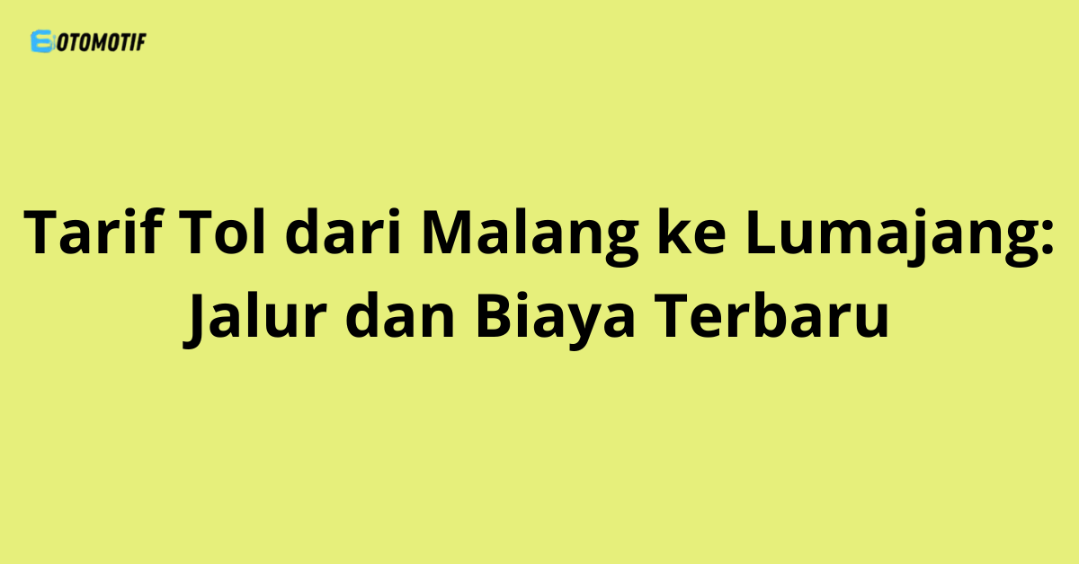 Tarif Tol dari Malang ke Lumajang: Jalur dan Biaya Terbaru