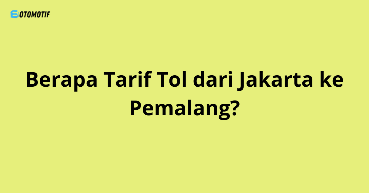 Berapa Tarif Tol dari Jakarta ke Pemalang?