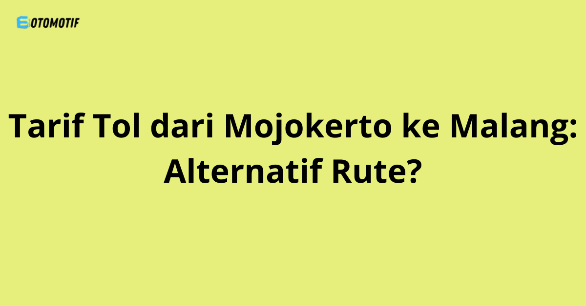 Tarif Tol dari Mojokerto ke Malang: Alternatif Rute?